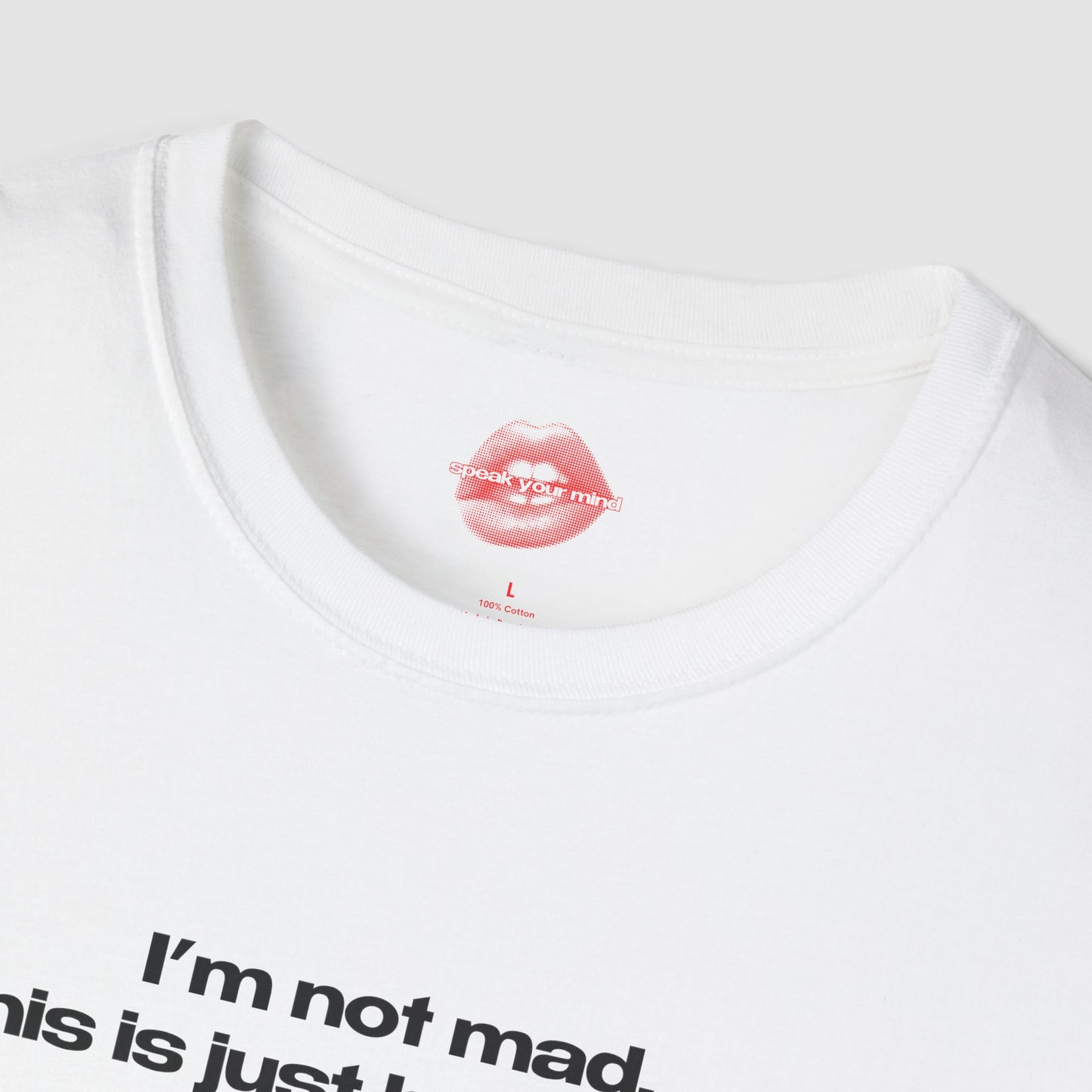 "I'm Not Mad, This Is Just How I Look." | Text Only | T-Shirt