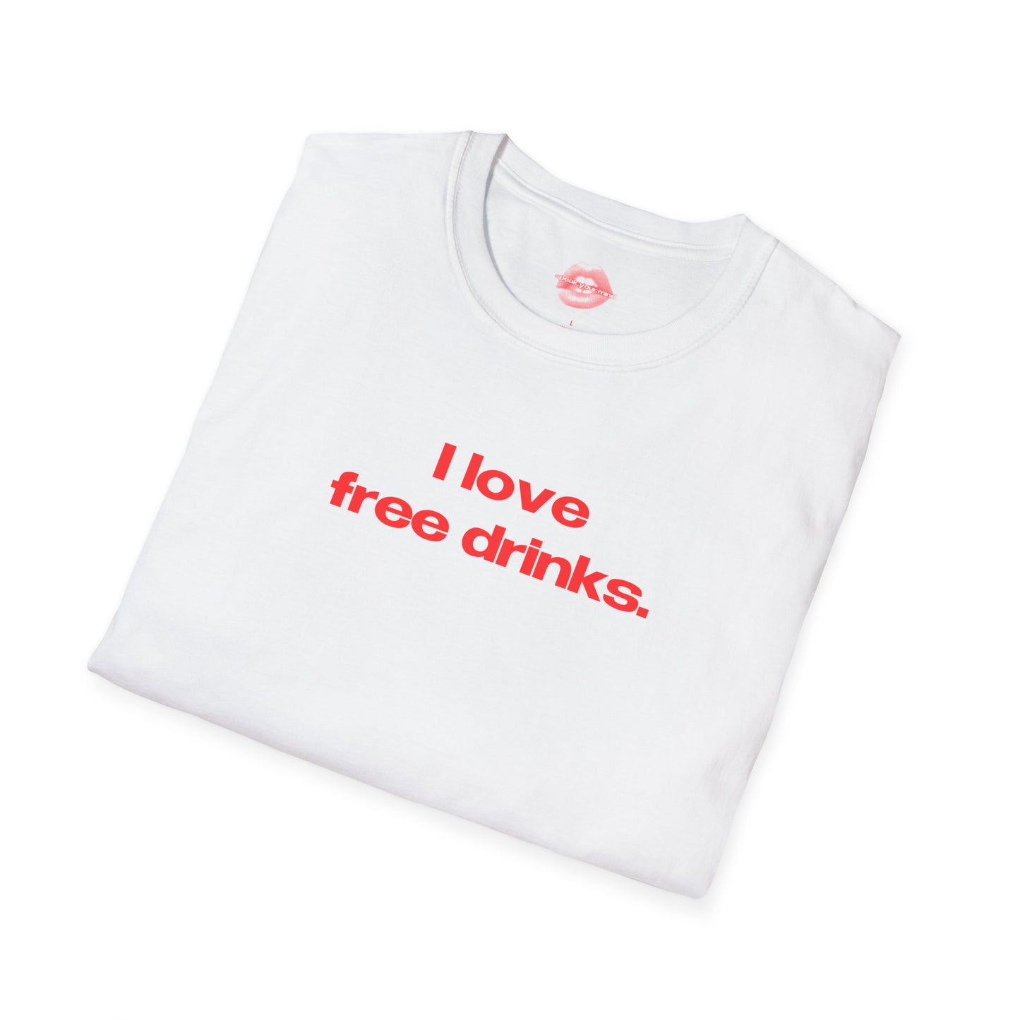 "I Love Free Drinks." | Text Only | T-Shirt