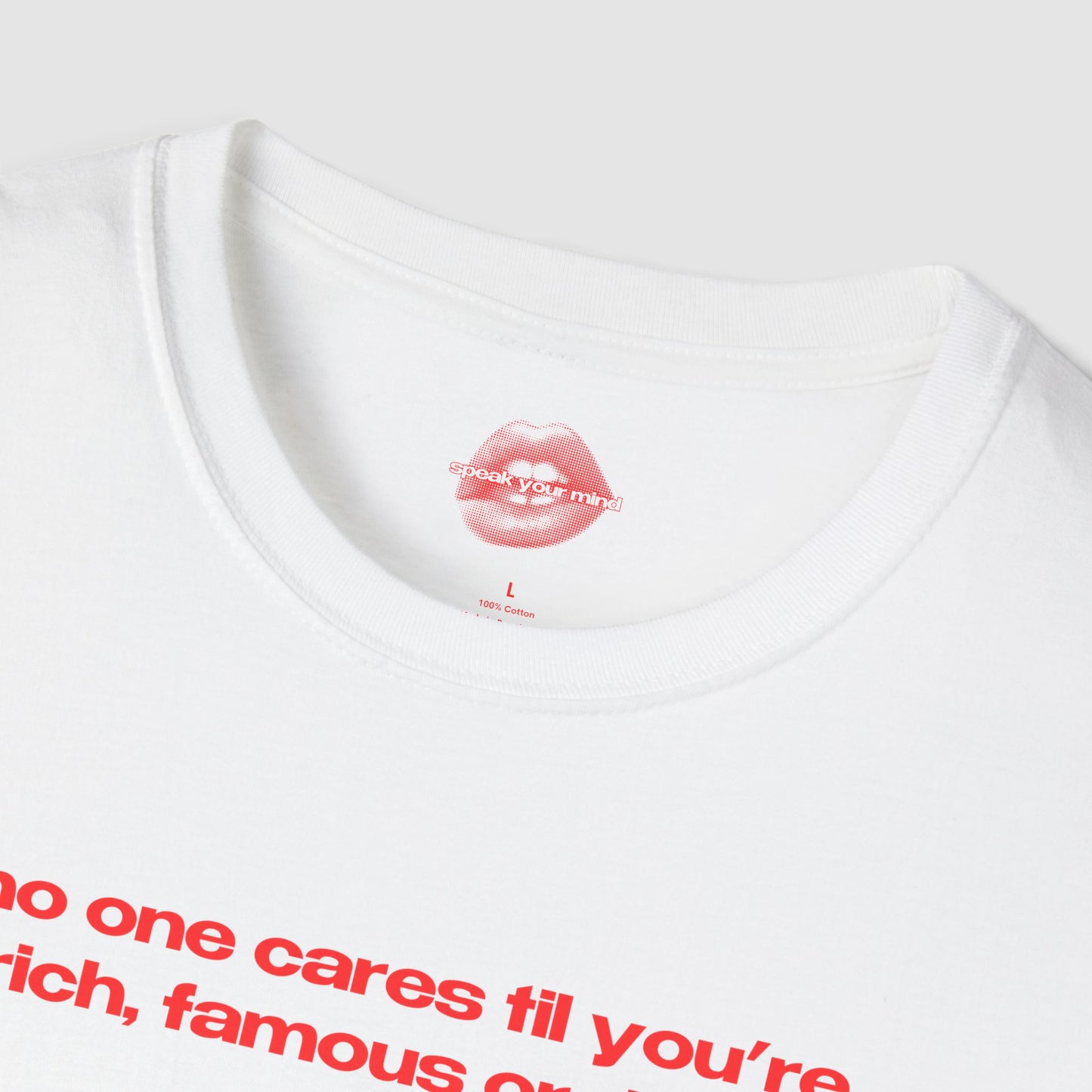 "No One Cares Til You're Rich, Famous Or Dead." | Text Only | T-Shirt