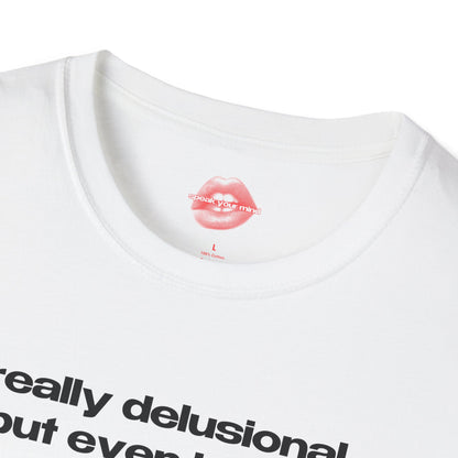 "Really Delusional, But Even Hotter." | Text Only | T-Shirt