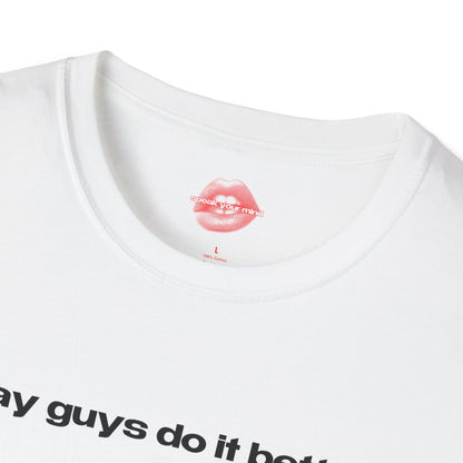 "Gay Guys Do It Better." | Text Only | T-Shirt