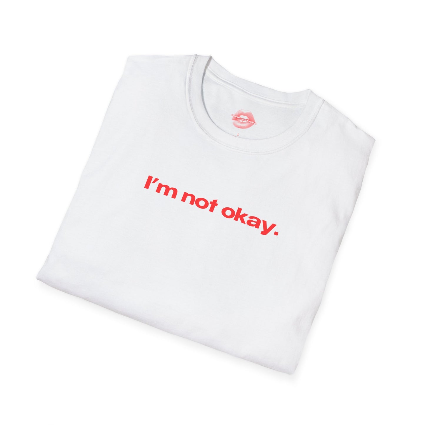 "I'm Not Okay." | Text Only | T-Shirt