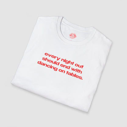 "Every Night Out Should End With Dancing On Tables." | Text Only | T-Shirt