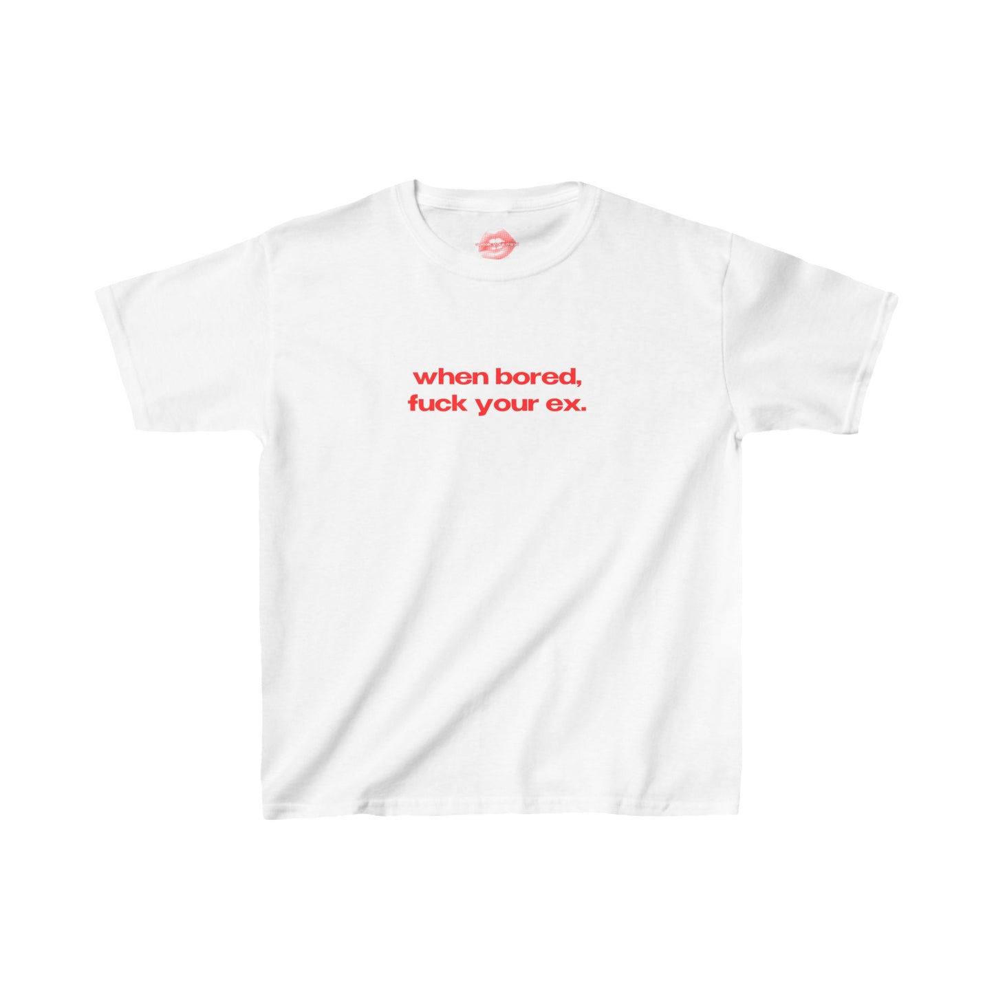 "When Bored, Fuck Your Ex." | Text Only | Baby Tee