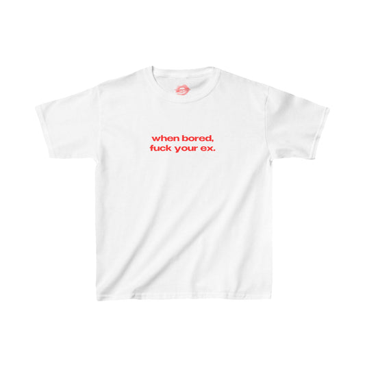 "When Bored, Fuck Your Ex." | Text Only | Baby Tee