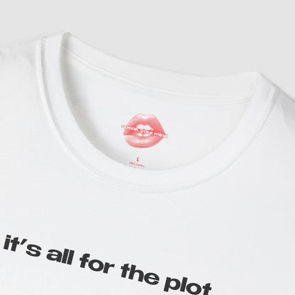 "It's All For The Plot." | Text Only | T-Shirt