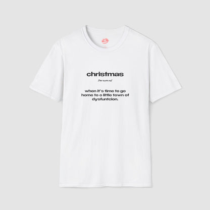 "Christmas - When It's Time To Go Home To O Little Town Of Dysfunction." | Text Only | T-Shirt