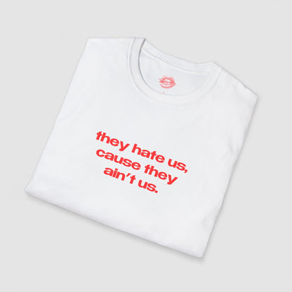 "They Hate Us, Cause They Ain't Us." | Text Only | T-Shirt