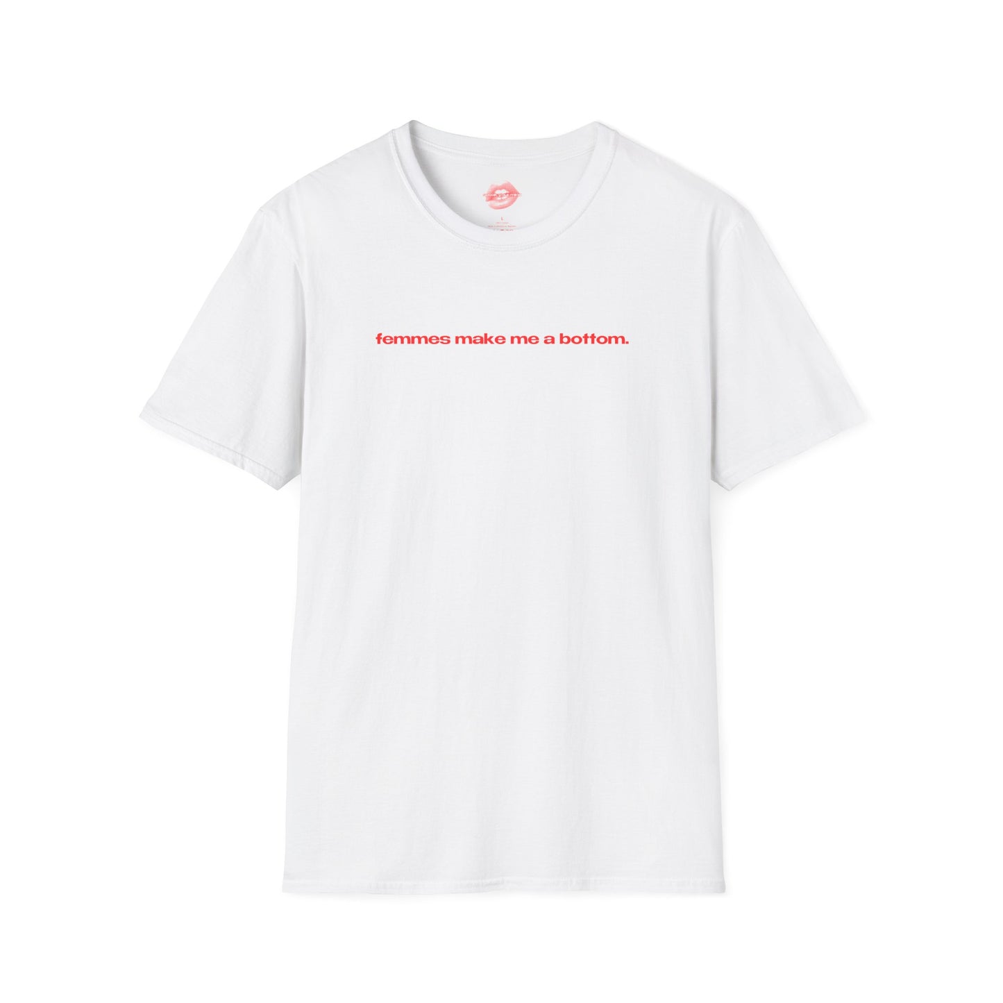 "Femmes Make Me A Bottom." | Text Only | T-Shirt