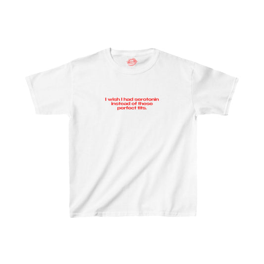 "I Wish I Had Serotonin Instead Of These Perfect Tits." | Text Only | Baby Tee