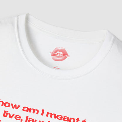 "How Am I Meant To Live, Laugh, Love, When The Patriarchy Has Had More Comebacks Than My Favorite Boyband." | Text Only | T-Shirt