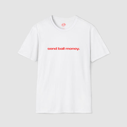 "Send Bail Money." | Text Only | T-Shirt