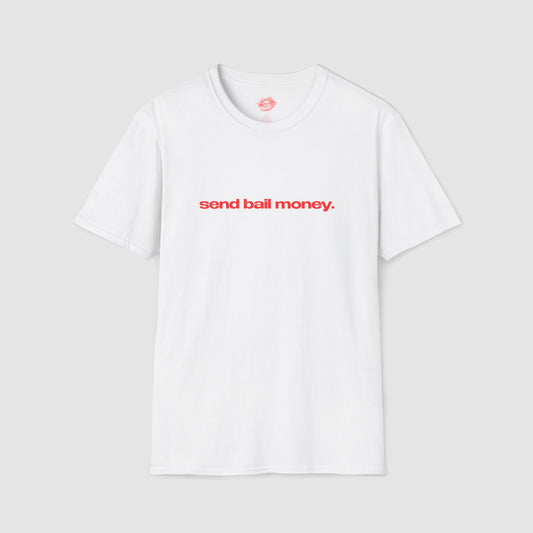 "Send Bail Money." | Text Only | T-Shirt