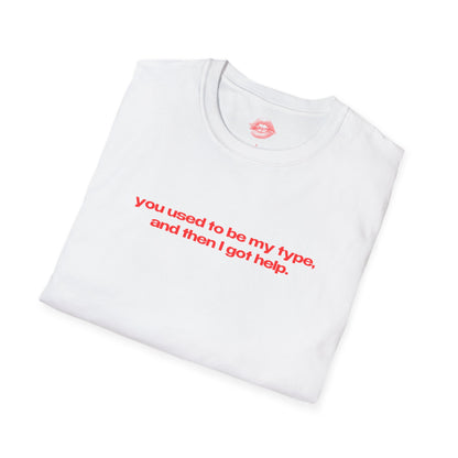 "You Used To Be My Type, And Then I Got Help." | Text Only | T-Shirt