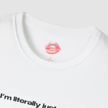 "I'm Literally Just A Girl." | Text Only | T-Shirt