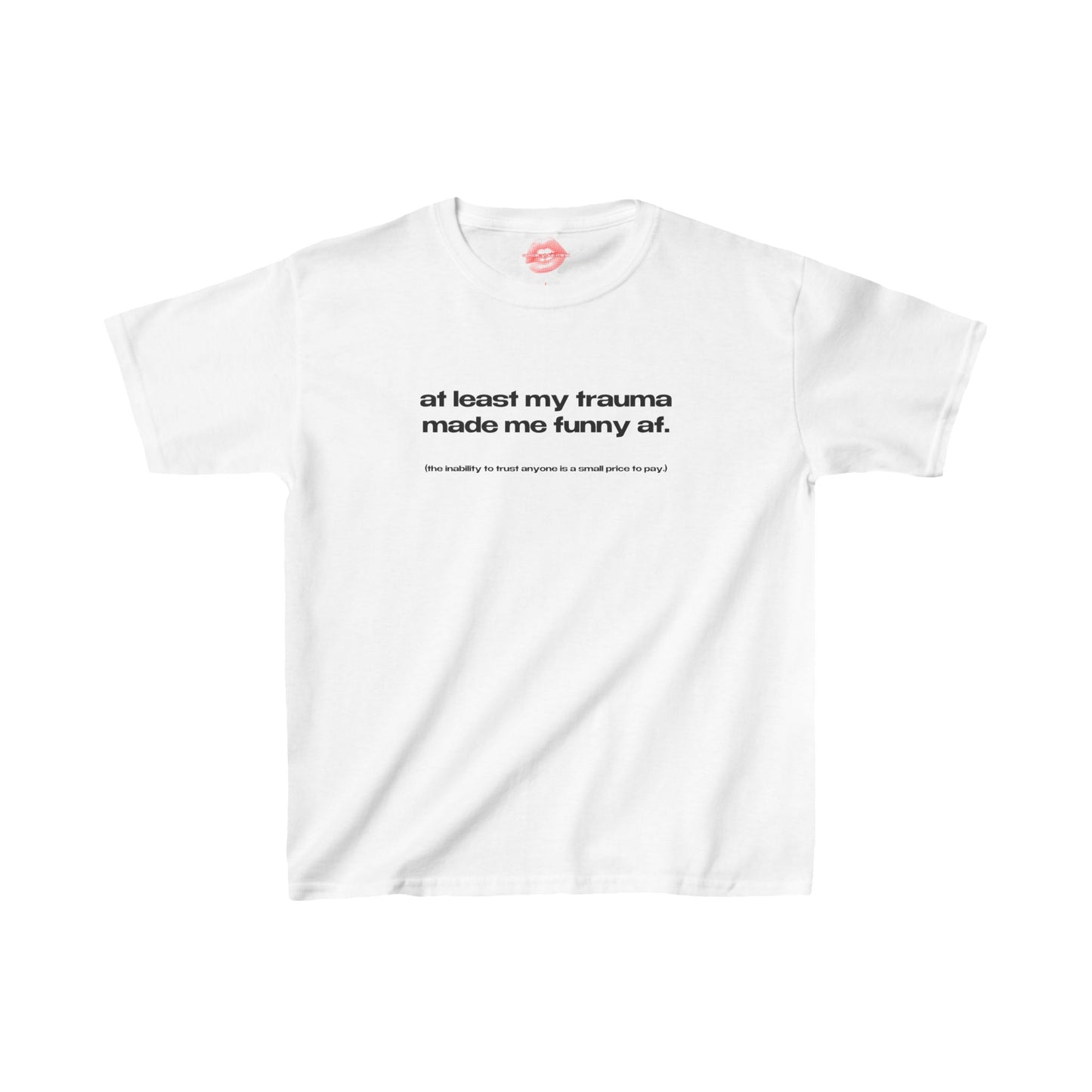 "At Least My Trauma Made Me Funny Af. (The Inability To Trust Anyone Is A Small Price To Pay.)" | Text Only | Baby Tee