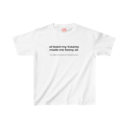 "At Least My Trauma Made Me Funny Af. (The Inability To Trust Anyone Is A Small Price To Pay.)" | Text Only | Baby Tee