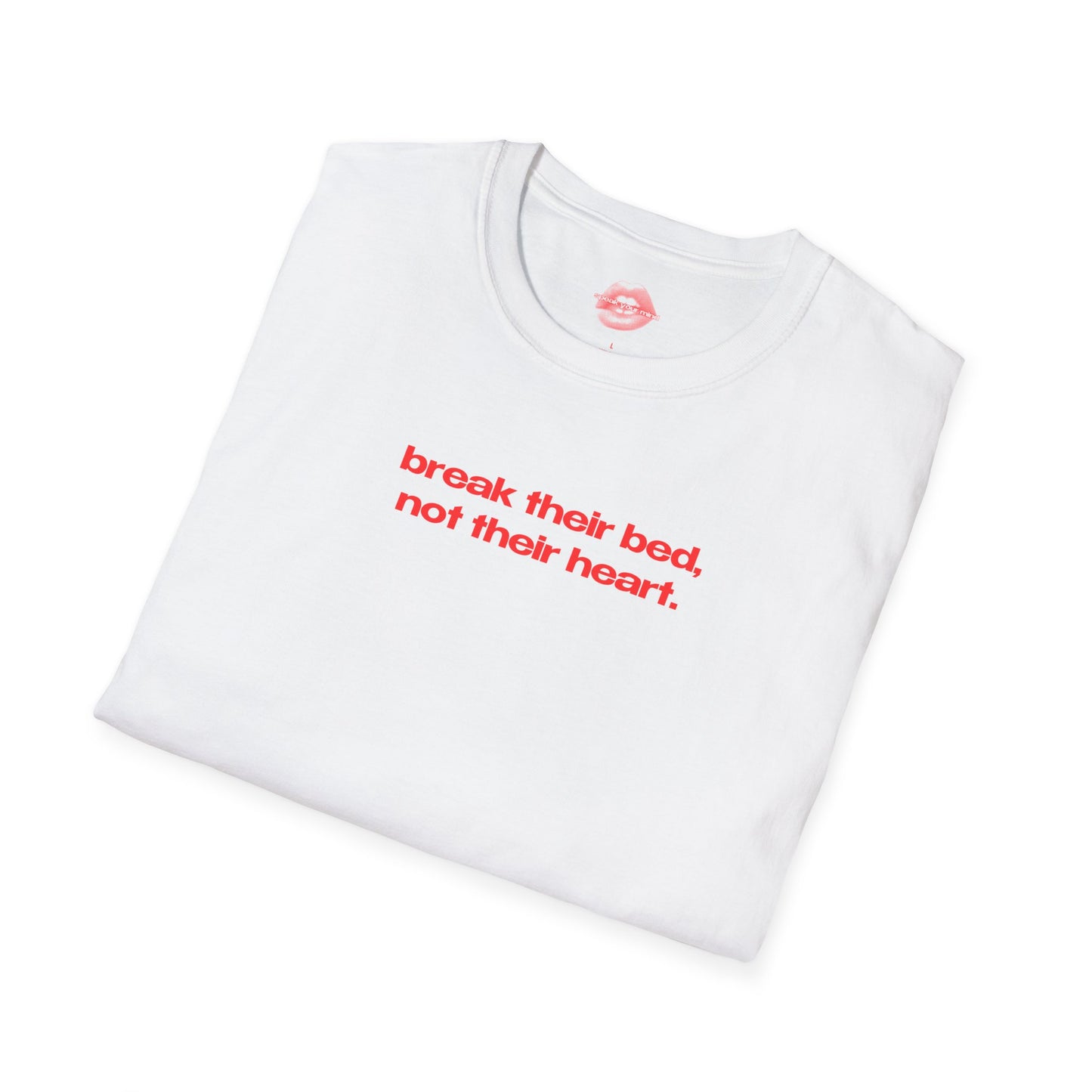 "Break Their Bed, Not Their Heart." | Text Only | T-Shirt