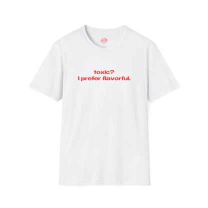 "Toxic? I Prefer Flavorful." | Text Only | T-Shirt