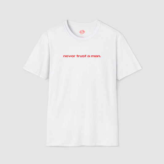 "Never Trust A Man." | Text Only | T-Shirt