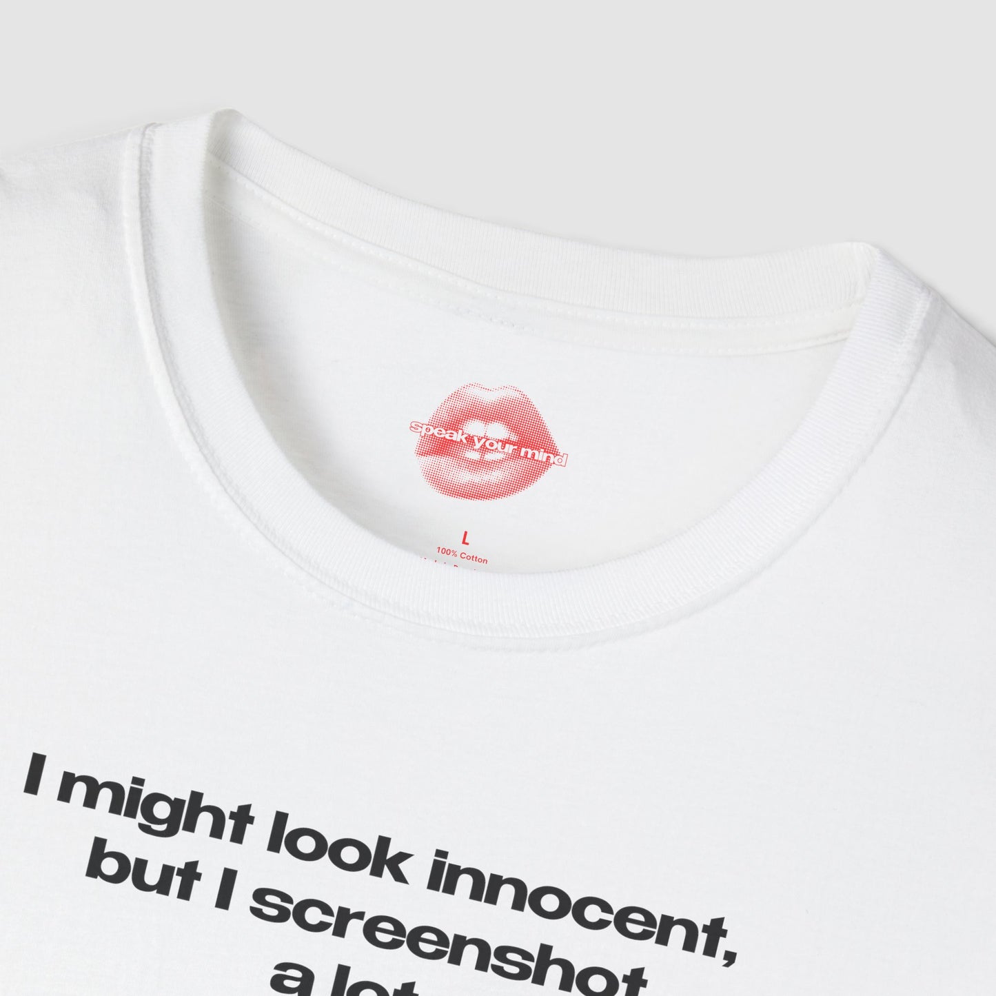 "I Might Look Innocent, But I Screenshot A Lot." | Text Only | T-Shirt