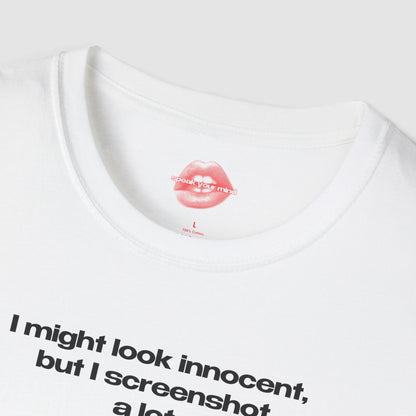 "I Might Look Innocent, But I Screenshot A Lot." | Text Only | T-Shirt