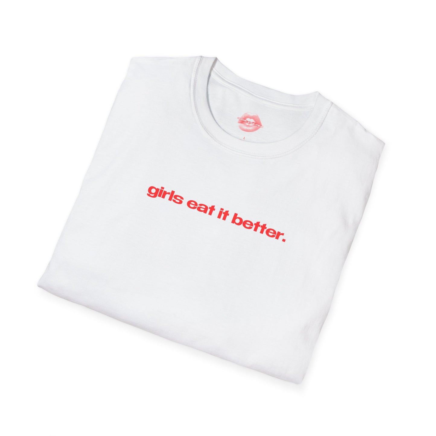 "Girls Eat It Better." | Text Only | T-Shirt