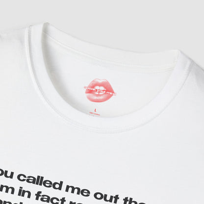 "You Called Me Out There, I Am In Fact Really Funny And Amazing In Bed." | Text Only | T-Shirt