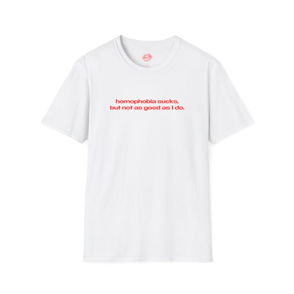 "Homophobia Sucks, But Not As Good As I Do." | Text Only | T-Shirt