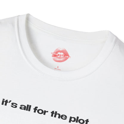 "It's All For The Plot." | Text Only | T-Shirt