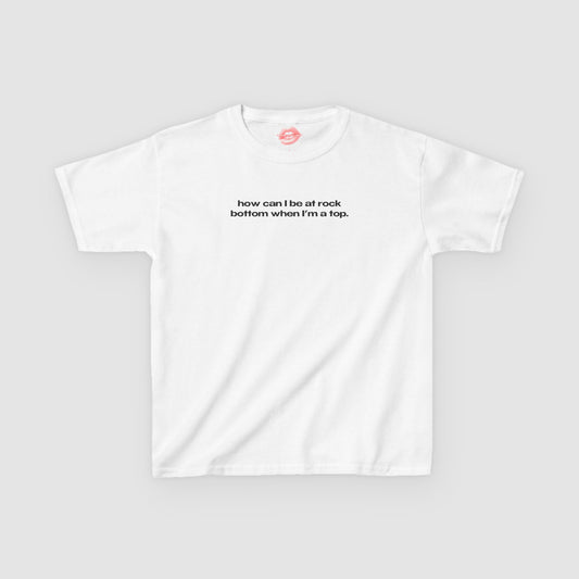 "How Can I Be At Rock Bottom When I'm A Top." | Text Only | Baby Tee