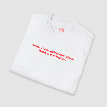 "Support Struggling Musicians, Fuck A Rockstar." | Text Only | T-Shirt