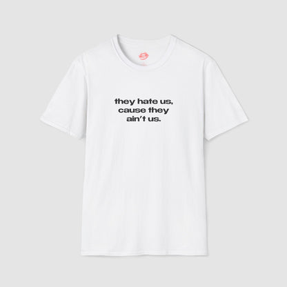 "They Hate Us, Cause They Ain't Us." | Text Only | T-Shirt