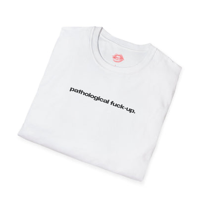 "Pathological Fuck-Up." | Text Only | T-Shirt