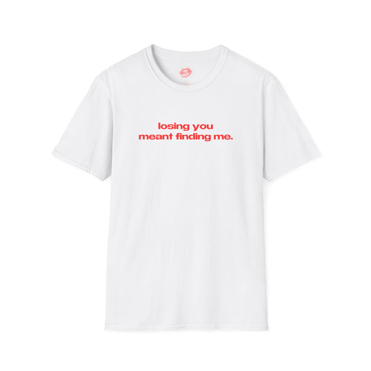 "Losing You Meant Finding Me." | Text Only | T-Shirt