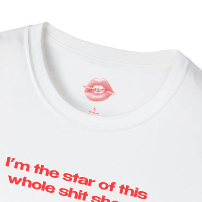 "I'm The Star Of This Whole Shit Show." | Text Only | T-Shirt