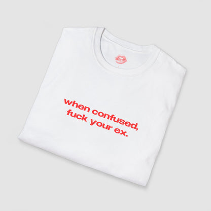 "When Confused, Fuck Your Ex." | Text Only | T-Shirt