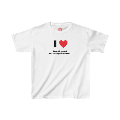 "I Love Blacking Out On Family Vacation." | Heart | Baby Tee