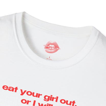 "Eat Your Girl Out, Or I Will." | Text Only | T-Shirt