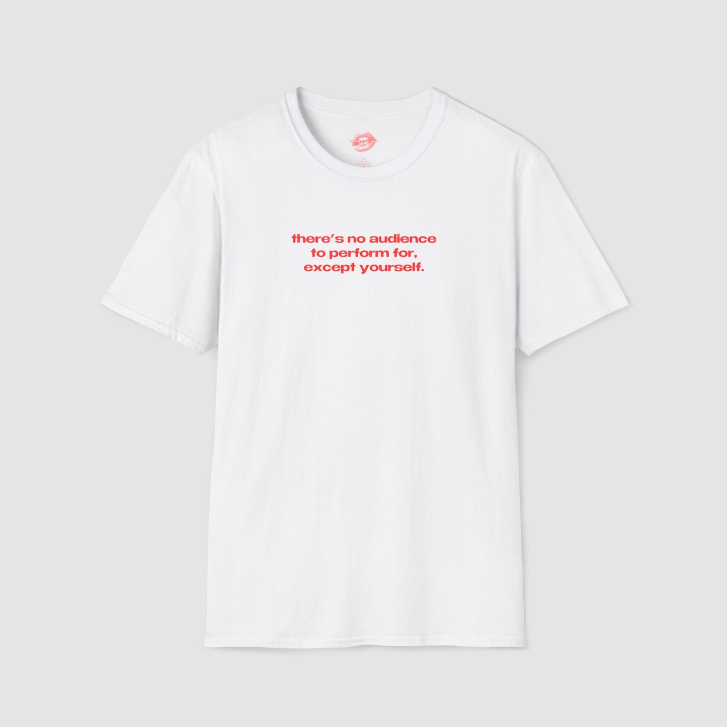 "There's No Audience To Perform For, Except Yourself." | Text Only | T-Shirt