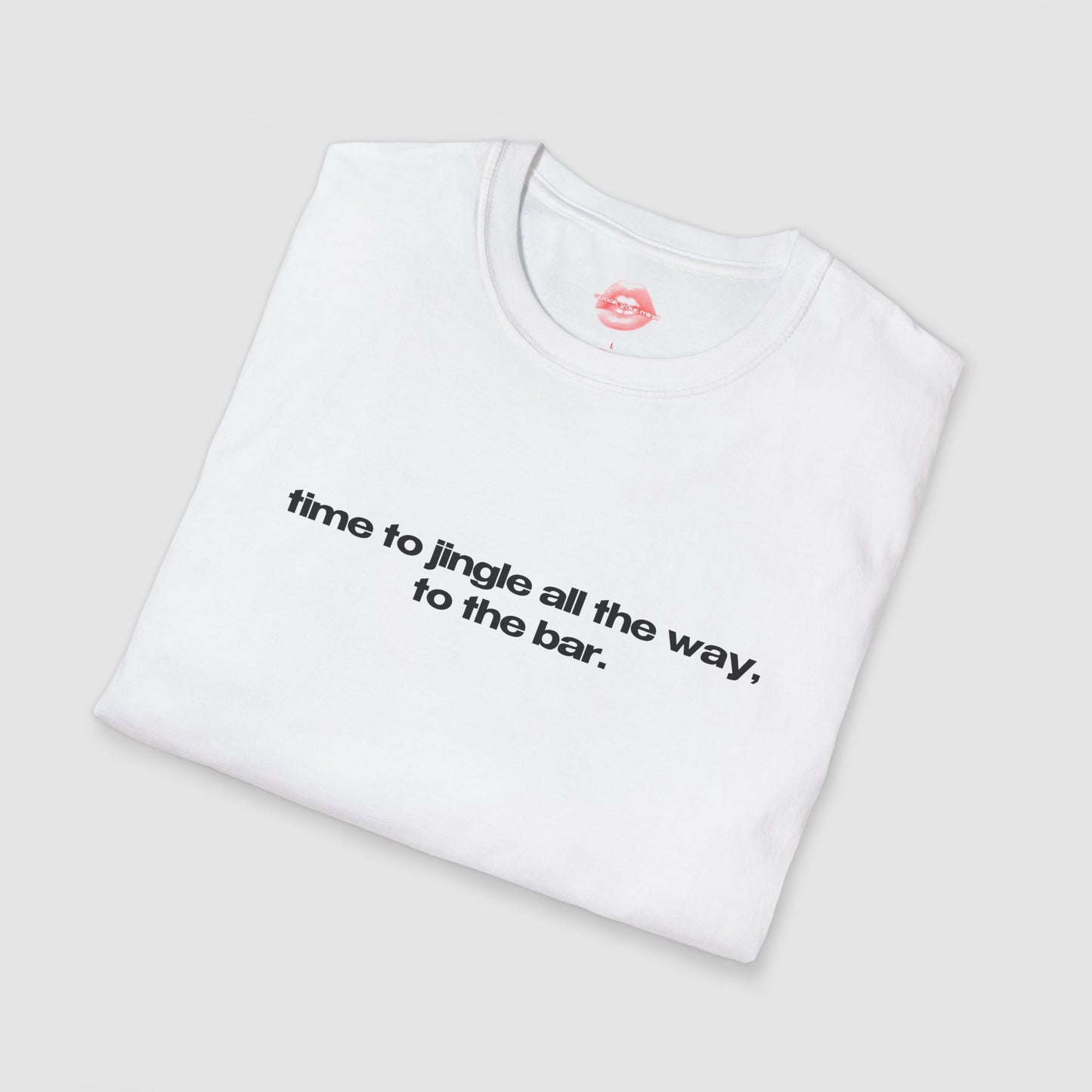 "Time To Jingle All The Way, To The Bar." | Text Only | T-Shirt