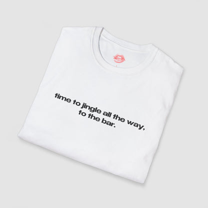 "Time To Jingle All The Way, To The Bar." | Text Only | T-Shirt