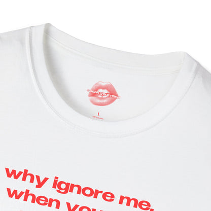 "Why Ignore Me, When You Can Adore Me?" | Text Only | T-Shirt