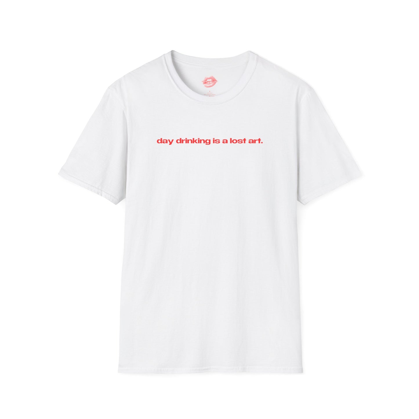 "Day Drinking Is A Lost Art." | Text Only | T-Shirt