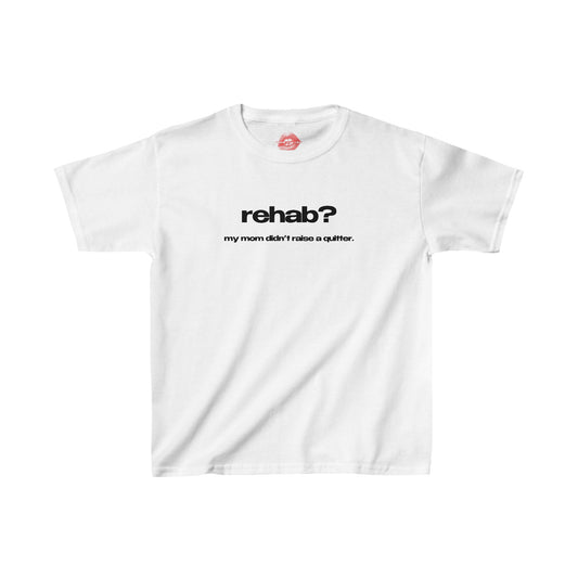 "Rehab? My Mom Didn't Raise A Quitter." | Text Only | Baby Tee