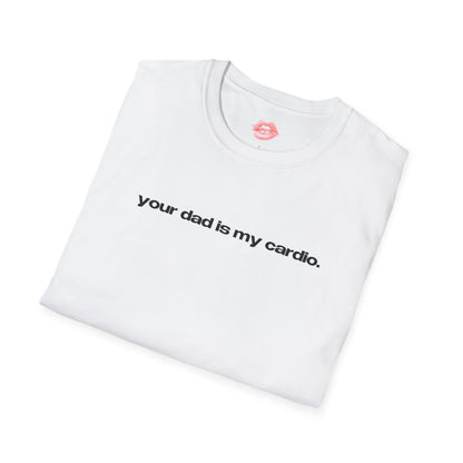 "Your Dad Is My Cardio." | Text Only | T-Shirt