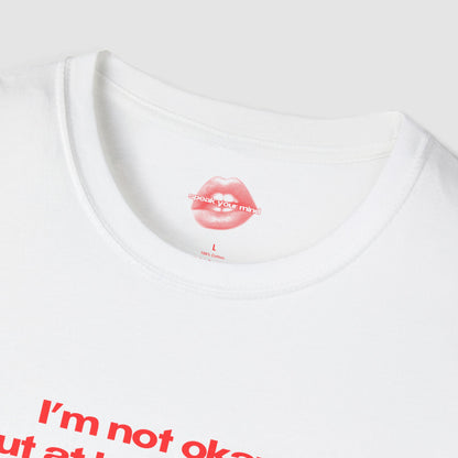 "I'm Not Okay, But At Least I'm Hot." | Text Only | T-Shirt