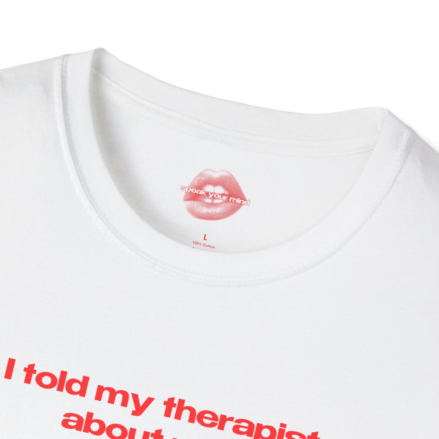 "I Told My Therapist About You." | Text Only | T-Shirt