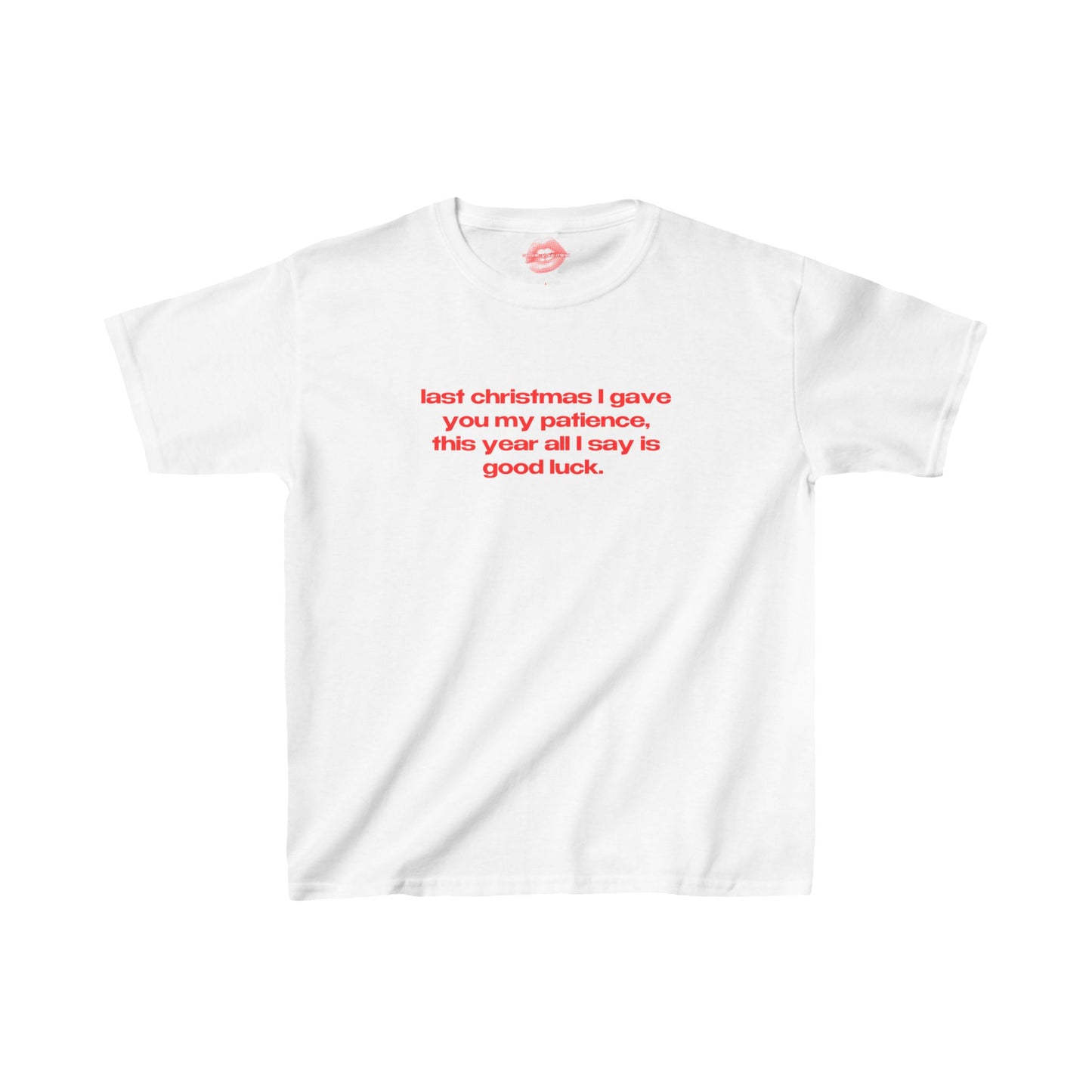 "Last Christmas I Gave You My Patience, This Year All I Say Is Good Luck." | Text Only | Baby Tee