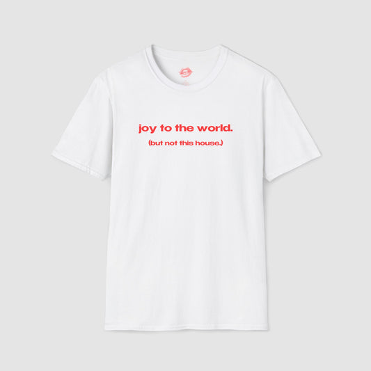 "Joy To The World. (But Not This House.)" | Text Only | T-Shirt